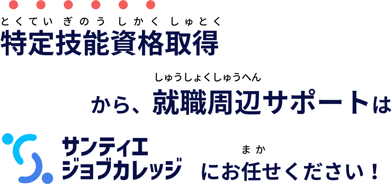 特定技能資格取得から、就職周辺サポートはサンティエジョブカレッジにお任せください